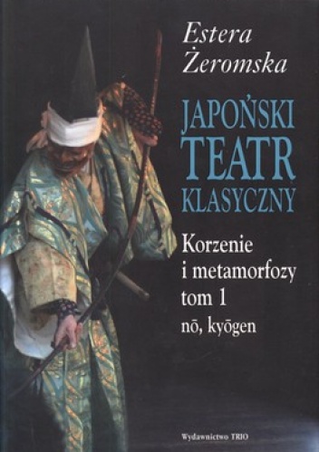 Okładka: Estera Żeromska - Japoński teatr klasyczny. Korzenie i metamorfozy. Tom 1 i 2