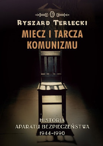 Okładka: Ryszard Terlecki - Miecz i tarcza komunizmu. Historia aparatu bezpieczeństwa w Polsce 1944-1990