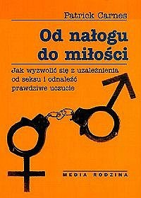 Okładka: Patrick Carnes - Od nałogu do miłości. Jak wyzwolić się z uzależnienia od seksu i odnaleźć prawdziwe uczucie.