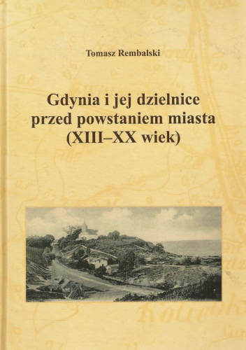 Okładka: Tomasz Rembalski - Gdynia i jej dzielnice przed powstaniem miasta (XIII-XX w.)