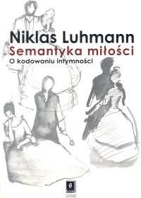 Okładka: Niklas Luhmann - Semantyka miłości. O kodowaniu intymności