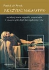 Okładka: Patrick de Rynck - Jak czytać malarstwo. Rozwiązywanie zagadek, rozumienie i smakowanie dzieł dawnych mistrzów
