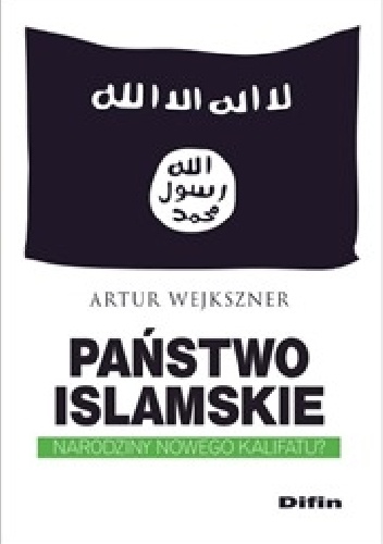 Okładka: Artur Wejkszner - Państwo Islamskie. Narodziny nowego kalifatu?