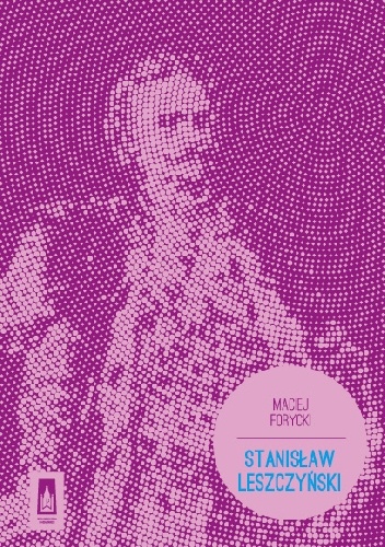 Okładka: Maciej Antoni Forycki - Stanisław Leszczyński