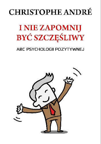 Okładka: Christophe André - I nie zapomnij być szczęśliwy. ABC psychologii pozytywnej