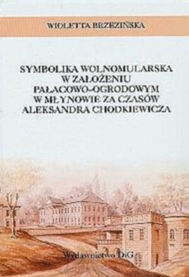 Okładka: Wioletta Brzezińska - Symbolika wolnomularska w założeniu pałacowo-ogrodowym w Młynowie za czasów A. Chodkiewicza