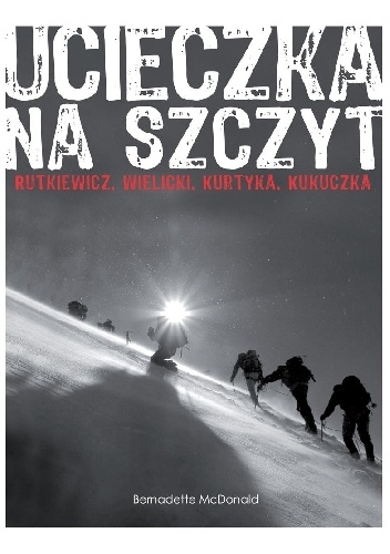 Okładka: Bernadette McDonald - Ucieczka na szczyt