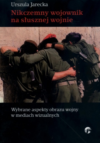 Okładka: Urszula Jarecka - Nikczemny wojownik na słusznej wojnie. Wybrane aspekty obrazu wojny w mediach wizualnych