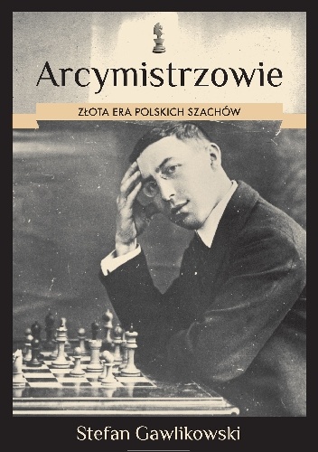 Okładka: Stefan Gawlikowski - Arcymistrzowie. Złota era polskich szachów