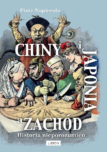 Okładka: Piotr Napierała - Chiny i Japonia a Zachód. Historia nieporozumień