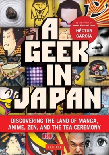 Okładka: Hector Garcia - A geek in Japan. Discovering the land of manga, anime, Zen, and the tea ceremony