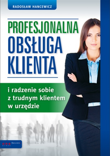 Okładka: Radosław Hancewicz - Profesjonalna obsługa klienta i radzenie sobie z trudnym klientem w urzędzie