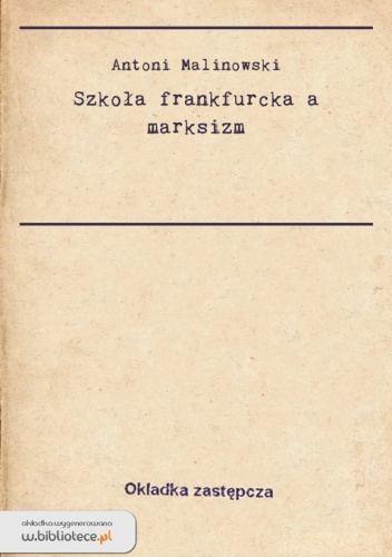 Okładka: Antoni Malinowski - Szkoła frankfurcka a marksizm