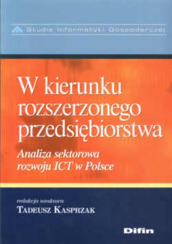Okładka: Tadeusz Kasprzak - W kierunku rozszerzonego przedsiębiorstwa. Analiza sektorowa rozwoju ICT w Polsce