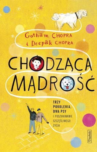 Okładka: Deepak Chopra - Chodząca mądrość. Trzy pokolenia, dwa psy i poszukiwanie szczęśliwego życia
