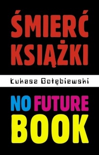Okładka: Łukasz Gołębiewski - Śmierć książki. No Future Book