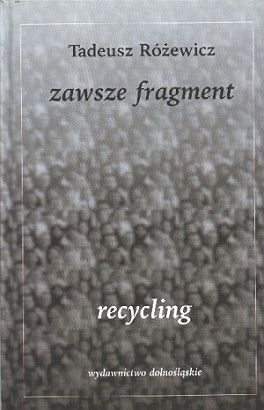 Okładka: Tadeusz Różewicz - Zawsze fragment, recycling