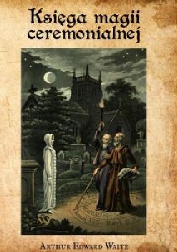Okładka: Arthur Edward Waite - Księga magii ceremonialnej wraz z czarostwem i nekromancją