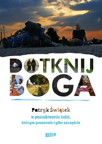 Okładka: Patryk Świątek - Dotknij Boga. W poszukiwaniu ludzi, którym pozostało tylko szczęście