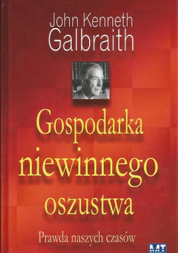 Okładka: John Kenneth Galbraith - Gospodarka niewinnego oszustwa: prawda naszych czasów