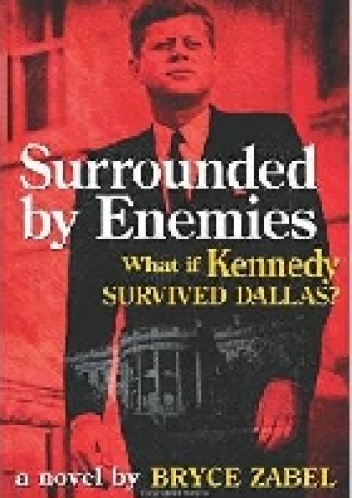 Okładka: Bryce Zabel - Surrounded by Enemies. What if Kennedy Survived Dallas?
