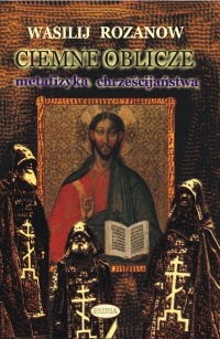 Okładka: Wasilij W. Rozanow - Ciemne oblicze. Metafizyka chrześcijaństwa