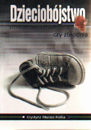 Okładka: Krystyna Marzec-Holka - Dzieciobójstwo. Przestępstwo uprzywilejowane czy zbrodnia