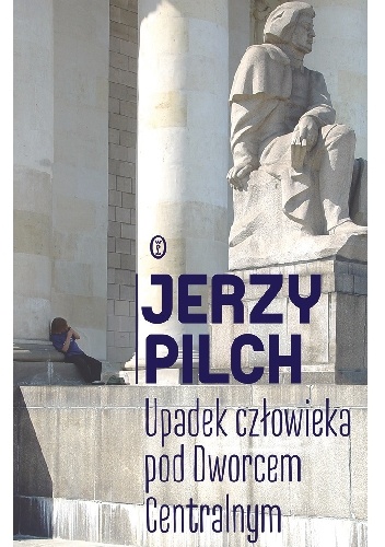 Okładka: Jerzy Pilch - Upadek człowieka pod Dworcem Centralnym
