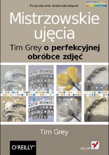 Okładka: Tim Grey - Mistrzowskie ujęcia. Tim Grey o perfekcyjnej obróbce zdjęć