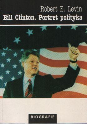 Okładka: Robert E. Levin - Bill Clinton - portret polityka.