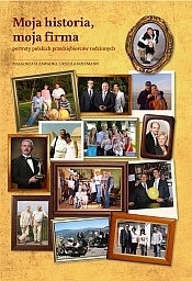 Okładka: Małgorzata Zawadka - Moja historia, moja firma. Portrety polskich przedsiębiorców rodzinnych.