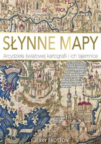 Okładka: Jerry Brotton - Słynne Mapy. Arcydzieła Światowej Kartografii.