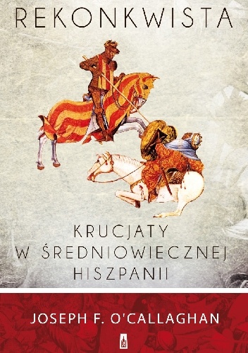 Okładka: Joseph F. O'Callaghan - Rekonkwista. Krucjaty w średniowiecznej Hiszpanii