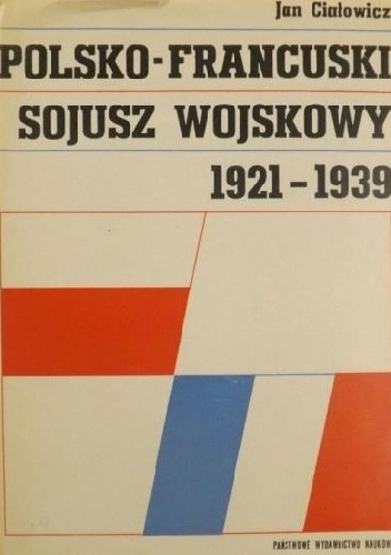 Okładka: Jan Ciałowicz - Polsko-francuski sojusz wojskowy 1921-1939