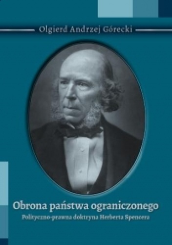 Okładka: Olgierd Anrdrzej Górecki - Obrona państwa ograniczonego. Polityczno-prawna doktryna Herberta Spencera