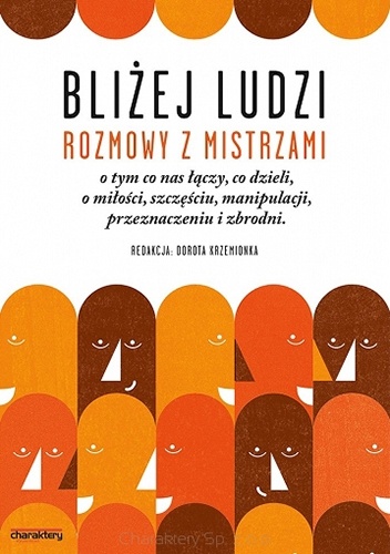 Okładka: Dorota Krzemionka - Bliżej ludzi. Rozmowy z Mistrzami o tym co nas łączy, co dzieli, o miłości, szczęściu, manipulacji, przeznaczeniu i zbrodni
