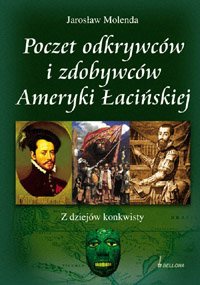 Okładka: Jarosław Molenda - Poczet odkrywców i zdobywców Ameryki Łacińskiej