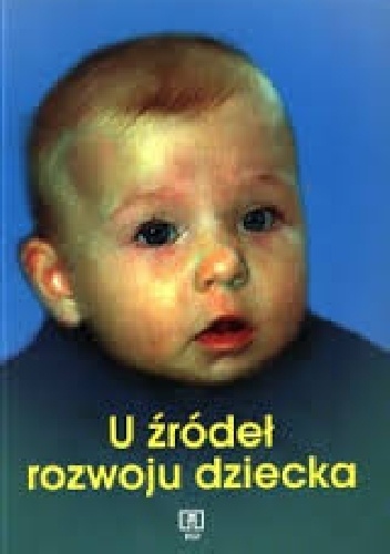 Okładka: Hanna Olechnowicz - U źródeł rozwoju dziecka. O wspomaganiu rozwoju prawidłowego i zakłóconego