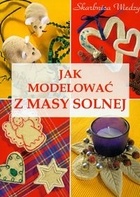 Okładka: Magdalena Szwedkowicz-Kostrzewa - Jak modelować z masy solnej