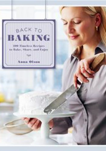 Okładka: Anna Olson - Back to Baking: 200 Timeless Recipes to Bake, Share, and Enjoy