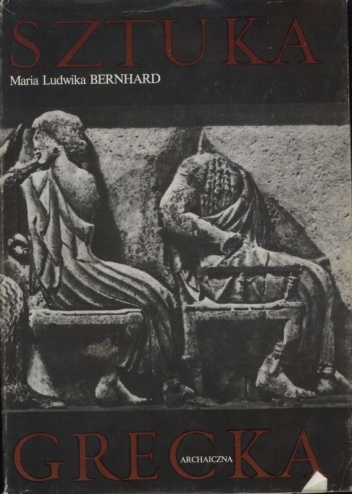 Okładka: Maria Ludwika Bernhard - Historia starożytnej sztuki greckiej. T. 1, Sztuka grecka archaiczna