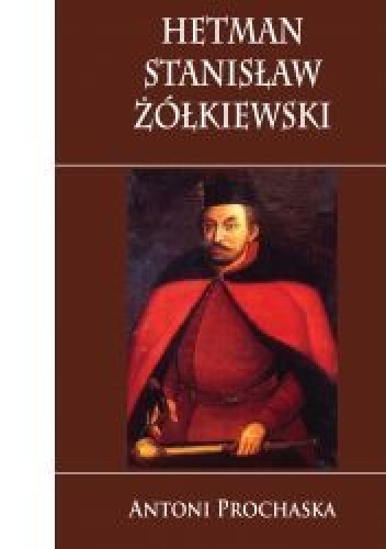 Okładka: Antoni Prochaska - Hetman Stanisław Żółkiewski