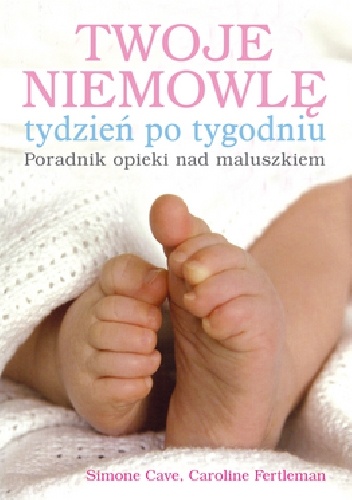Okładka: Caroline Fertleman - Twoje niemowlę tydzień po tygodniu