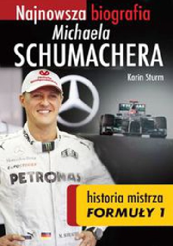 Okładka: Karin Sturm - Najnowsza biografia Michaela Schumachera. Prawdziwa historia mistrza Formuły 1