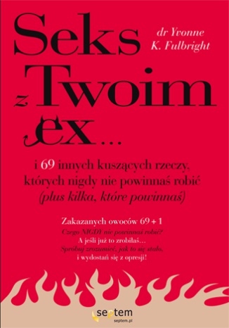 Okładka: Yvonne K. Fulbright - Sex z Twoim Ex... i 69 innych kuszących rzeczy, których nigdy nie powinnaś robić (plus kilka, które powinnaś)