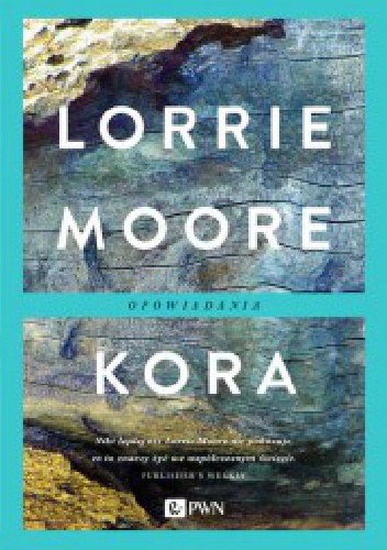 Okładka: Lorrie Moore - Kora. Opowiadania