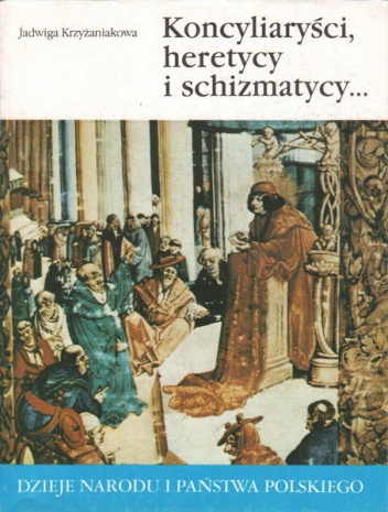 Okładka: Jadwiga Krzyżaniakowa - Koncyliaryści, heretycy i schizmatycy...