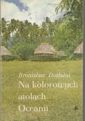 Okładka: Bronisław Dostatni - Na kolorowych atolach Oceanii