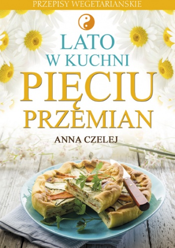 Okładka: Anna Czelej - Lato w kuchni Pięciu Przemian. Przepisy wegetariańskie
