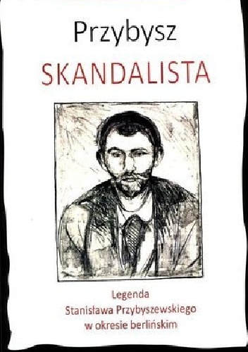 Okładka: Katarzyna Więcławska - Przybysz. Skandalista. Legenda Stanisława Przybyszewskiego w okresie berlińskim